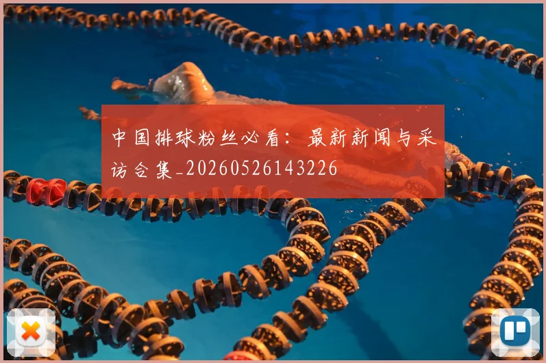 中国排球粉丝必看:最新新闻与采访合集_20260526143226